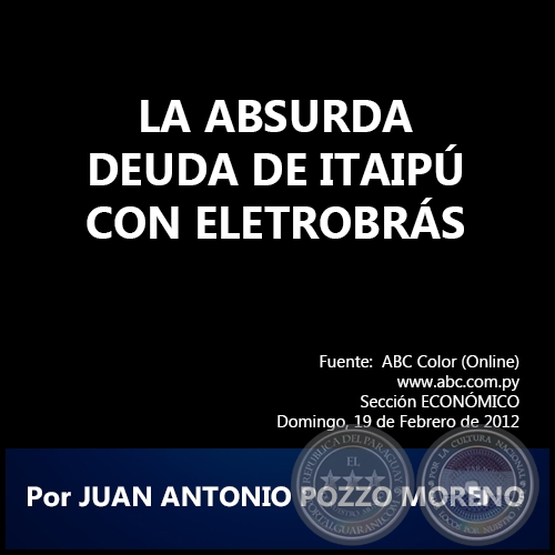 LA ABSURDA DEUDA DE ITAIPÚ CON ELETROBRÁS - Por JUAN ANTONIO POZZO MORENO - Domingo, 19 de Febrero de 2012